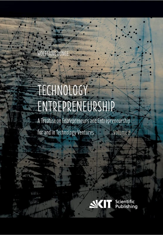 Technology Entrepreneurship : A Treatise on Entrepreneurs and Entrepreneurship for and in Technology Ventures. Vol 2.