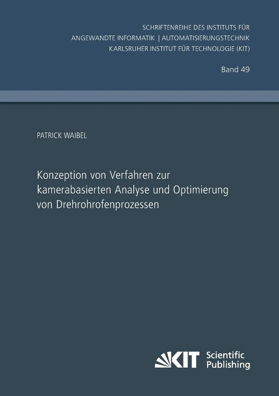 Konzeption von Verfahren zur kamerabasierten Analyse und Optimierung von Drehrohrofenprozessen (Schriftenreihe des Instituts fuer Angewandte ... Karlsruher Institut fuer Technologie)