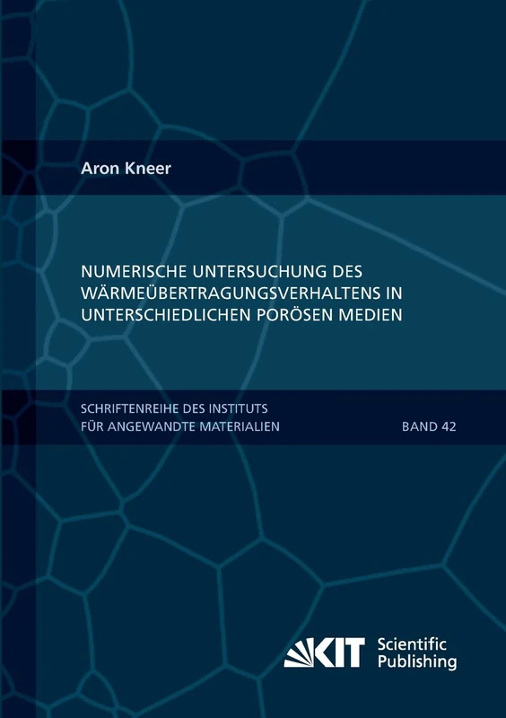 Numerische Untersuchung des Waermeuebertragungsverhaltens in unterschiedlichen poroesen Medien (Schriftenreihe des Instituts fuer Angewandte Materialien, Karlsruher Institut fuer Technologie)