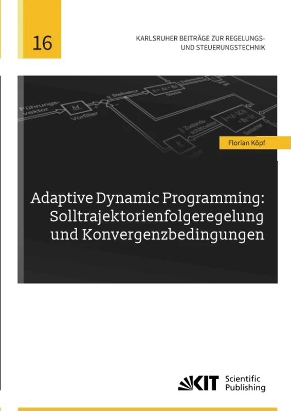 Adaptive Dynamic Programming: Solltrajektorienfolgeregelung und Konvergenzbedingungen (Karlsruher Beiträge zur Regelungs- und Steuerungstechnik)