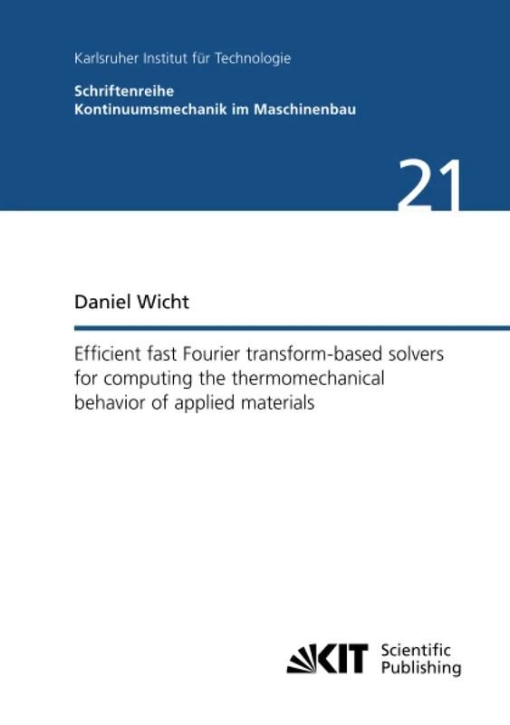 Efficient fast Fourier transform-based solvers for computing the thermomechanical behavior of applied materials (Schriftenreihe Kontinuumsmechanik im Maschinenbau)