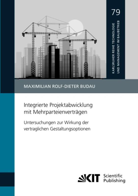 Integrierte Projektabwicklung mit Mehrparteienverträgen – Untersuchungen zur Wirkung der vertraglichen Gestaltungsoptionen (Karlsruher Reihe Technologie und Management im Baubetrieb)