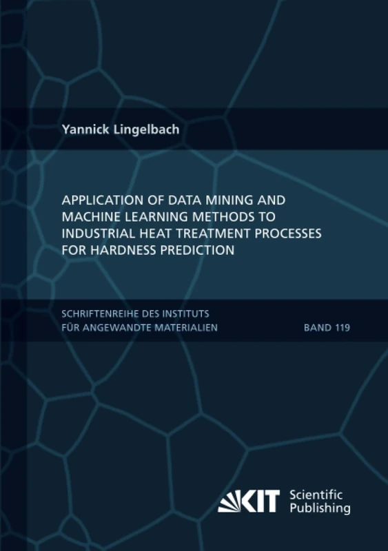 Application of Data Mining and Machine Learning Methods to Industrial Heat Treatment Processes for Hardness Prediction (Schriftenreihe des Instituts ... Karlsruher Institut für Technologie)