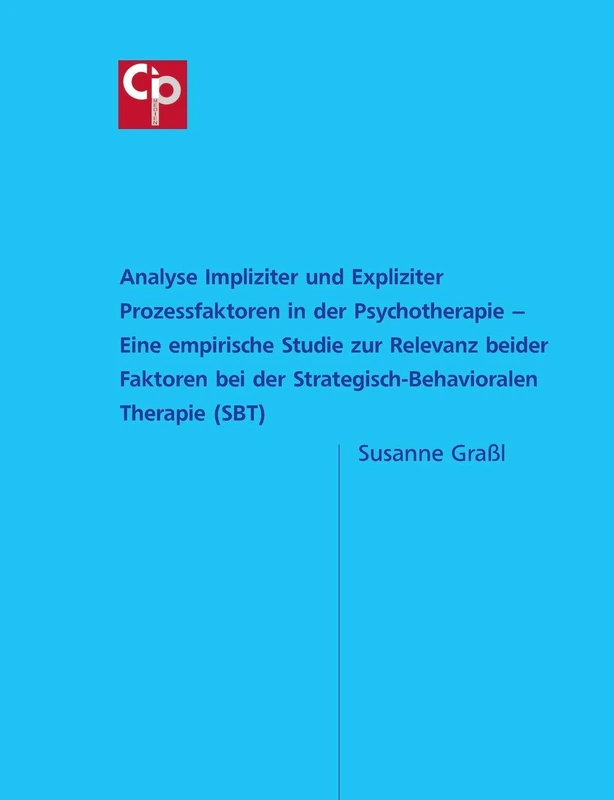 Analyse Impliziter und Expliziter Prozessfaktoren in der Psychotherapie: Eine empirische Studie zur Relevanz beider Faktoren bei der Strategisch-Behavioralen Therapie (SBT)