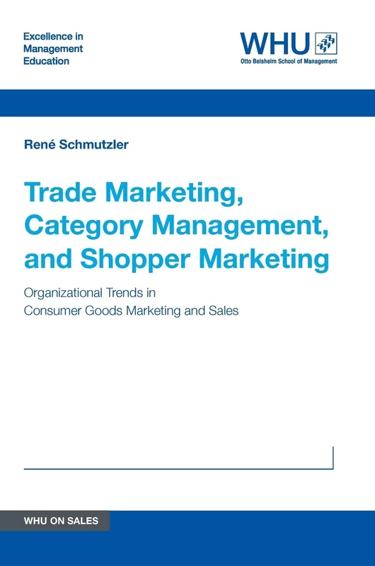 Trade Marketing, Category Management, and Shopper Marketing: Organizational Trends in Consumer Goods Marketing and Sales