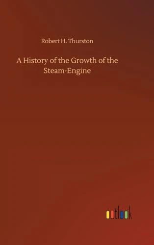 A History of the Growth of the Steam-Engine