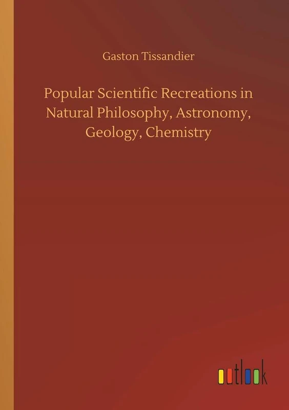 Popular Scientific Recreations in Natural Philosophy, Astronomy, Geology, Chemistry