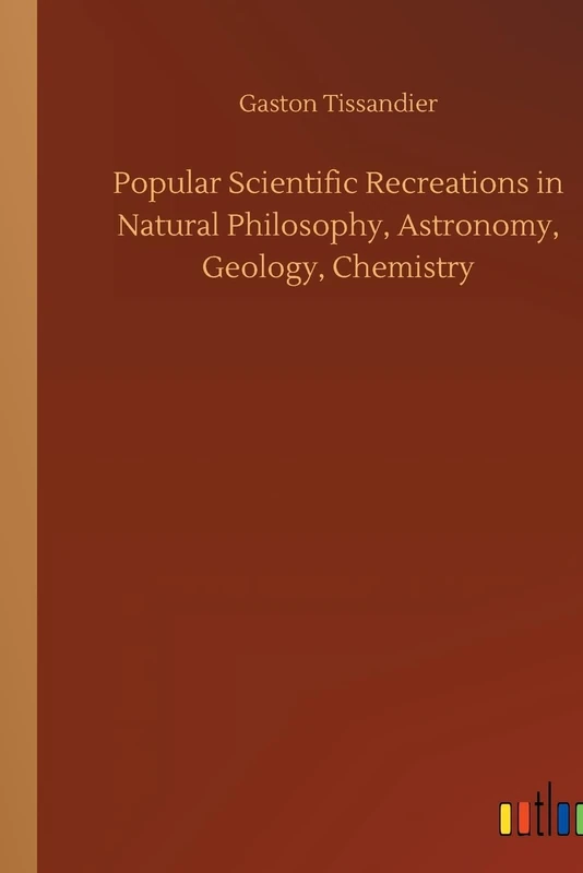 Popular Scientific Recreations in Natural Philosophy, Astronomy, Geology, Chemistry