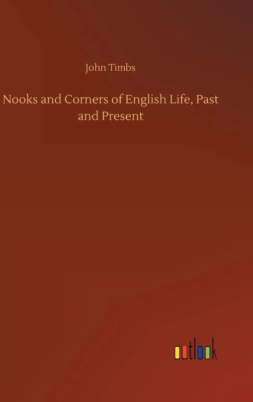 Nooks and Corners of English Life, Past and Present