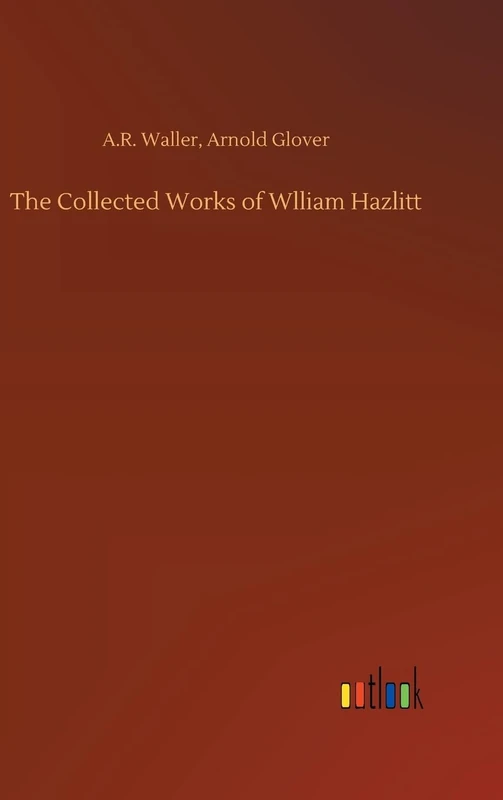 The Collected Works of Wlliam Hazlitt