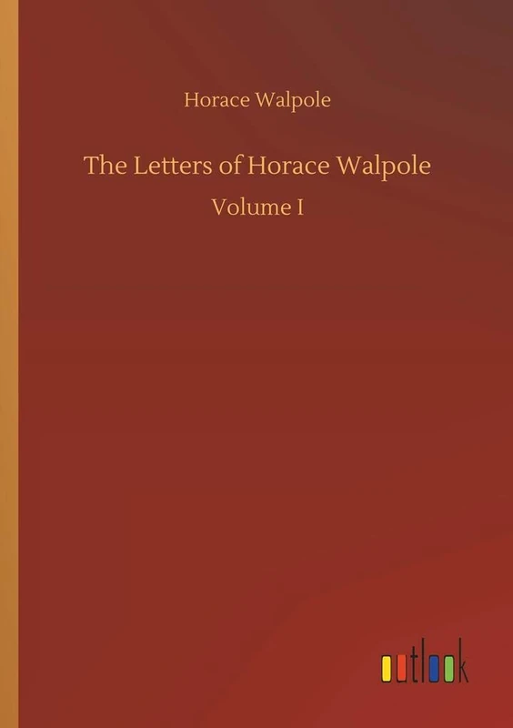 The Letters of Horace Walpole: Volume I