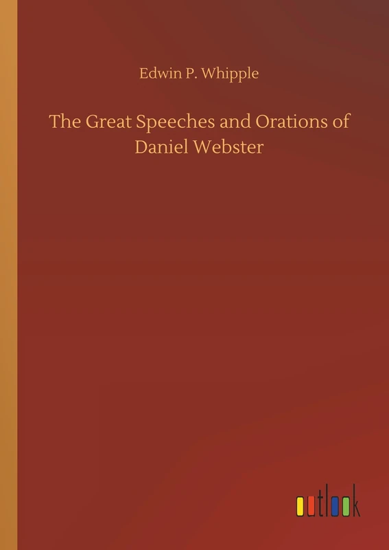 The Great Speeches and Orations of Daniel Webster - Book