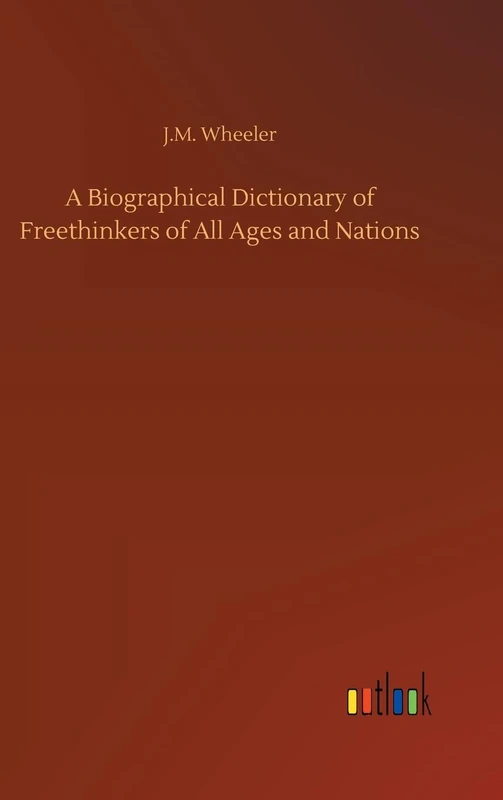 A Biographical Dictionary of Freethinkers of All Ages and Nations