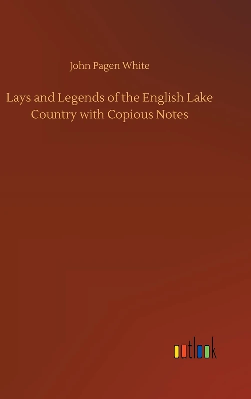 Lays and Legends of the English Lake Country with Copious Notes