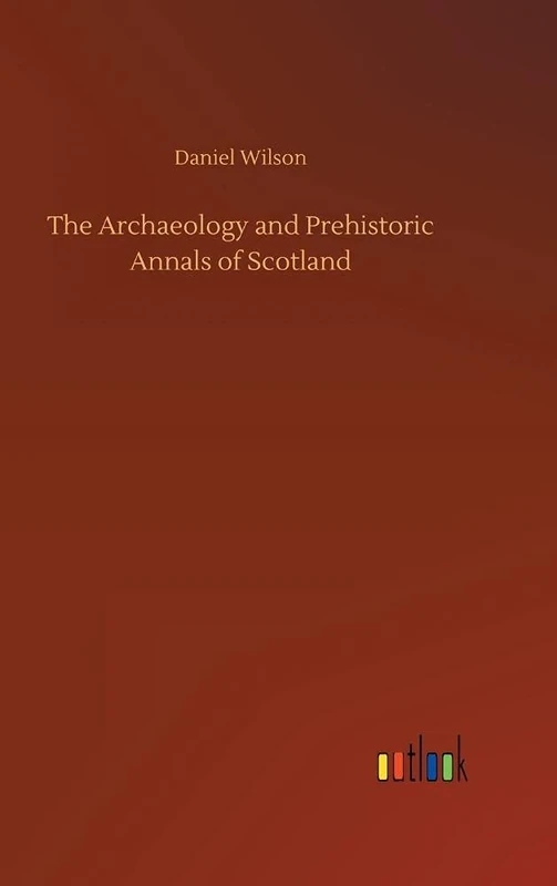 The Archaeology and Prehistoric Annals of Scotland