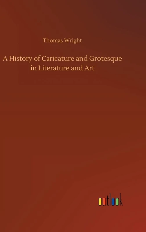 A History of Caricature and Grotesque in Literature and Art