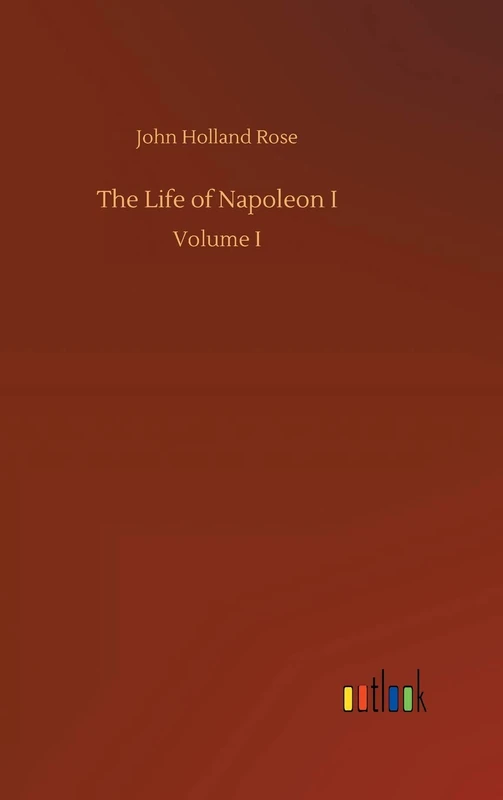The Life of Napoleon I: Volume I