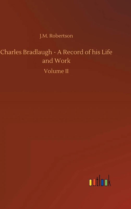 Charles Bradlaugh - A Record of his Life and Work