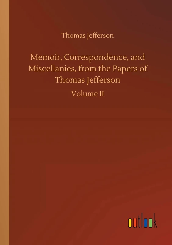 Memoir, Correspondence, and Miscellanies, from the Papers of Thomas Jefferson