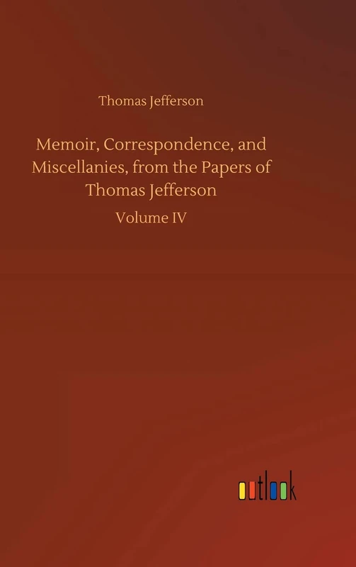 Memoir, Correspondence, and Miscellanies, from the Papers of Thomas Jefferson