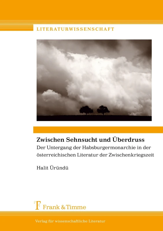 Zwischen Sehnsucht und Überdruss: Der Untergang der Habsburgermonarchie in der österreichischen Literatur der Zwischenkriegszeit