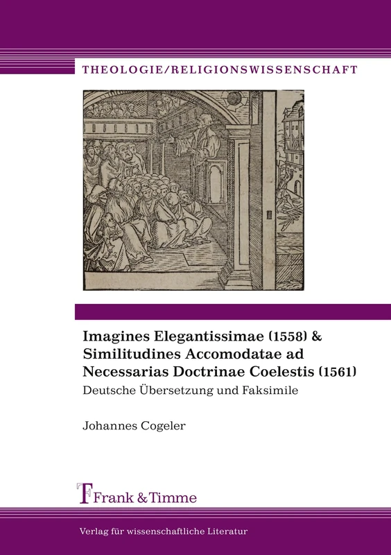 Imagines Elegantissimae (1558) & Similitudines Accomodatae ad Necessarias Doctrinae Coelestis (1561): Deutsche Übersetzung und Faksimile - Image 1