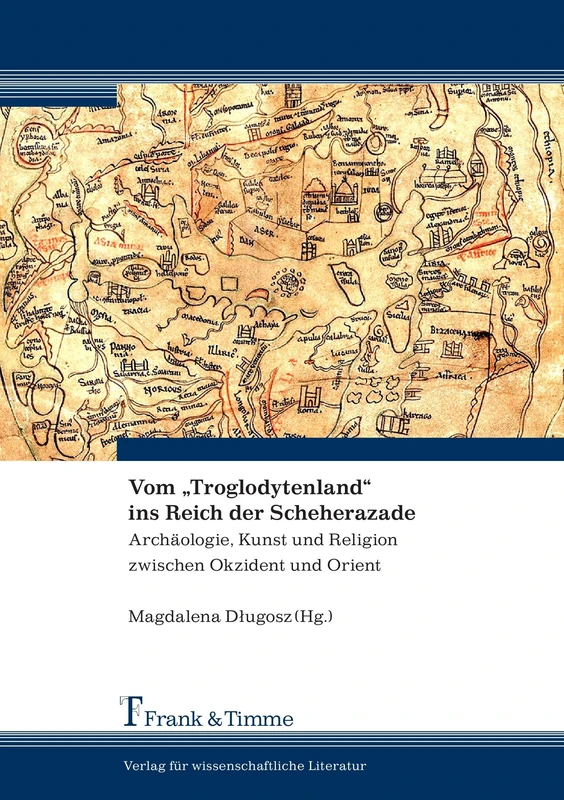 Vom Troglodytenland ins Reich der Scheherazade: Archäologie, Kunst und Religion zwischen Okzident und Orient