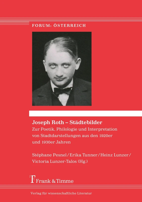 Joseph Roth – Städtebilder: Zur Poetik, Philologie und Interpretation von Stadtdarstellungen aus den 1920er und 1930er Jahren