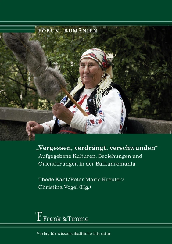 "Vergessen, verdrängt, verschwunden": Aufgegebene Kulturen, Beziehungen und Orientierungen in der Balkanromania