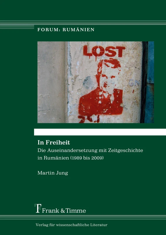 In Freiheit: Die Auseinandersetzung mit Zeitgeschichte in Rumänien (1989 bis 2009)