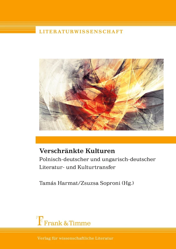 Verschränkte Kulturen: Polnisch-deutscher und ungarisch-deutscher Literatur- und Kulturtransfer
