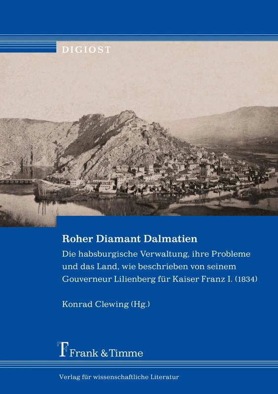 Roher Diamant Dalmatien: Die habsburgische Verwaltung, ihre Probleme und das Land, wie beschrieben von seinem Gouverneur Lilienberg für Kaiser Franz I. (1834) (DigiOst) - Image 1
