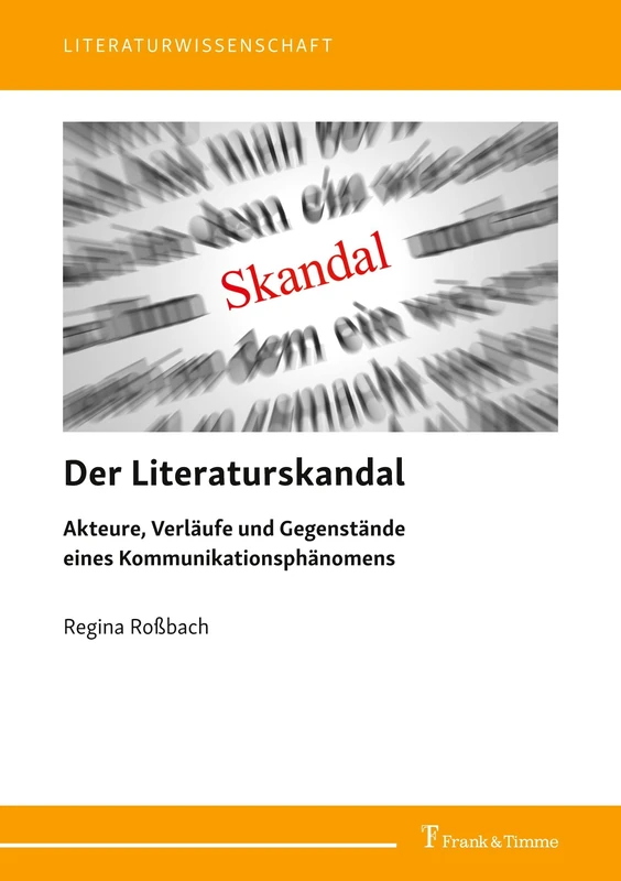 Der Literaturskandal: Akteure, Verläufe und Gegenstände eines Kommunikationsphänomens