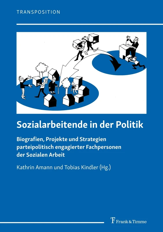 Sozialarbeitende in der Politik: Biografien, Projekte und Strategien parteipolitisch engagierter Fachpersonen der Sozialen Arbeit