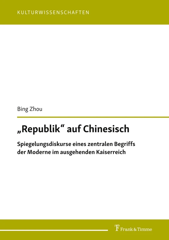 „Republik“ auf Chinesisch: Spiegelungsdiskurse eines zentralen Begriffs der Moderne im ausgehenden Kaiserreich: 17