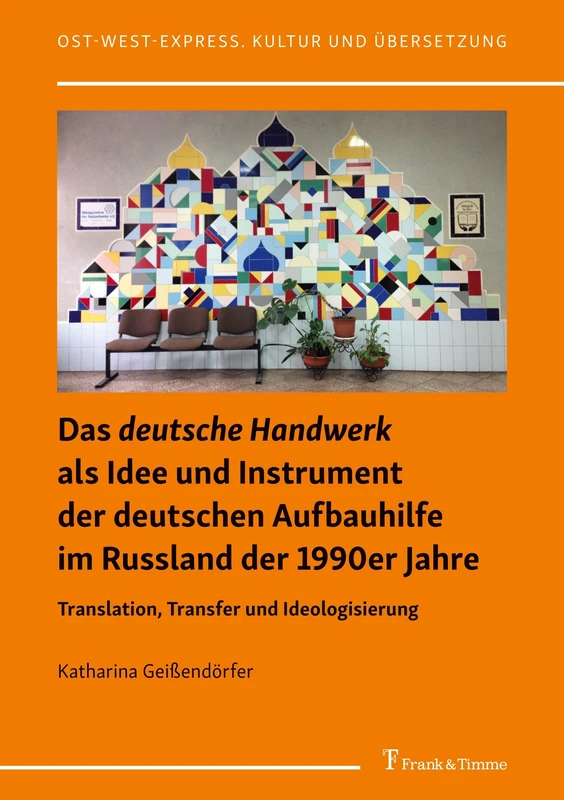 Das "deutsche Handwerk" als Idee und Instrument der deutschen Aufbauhilfe im Russland der 1990er Jahre: Translation, Transfer und Ideologisierung