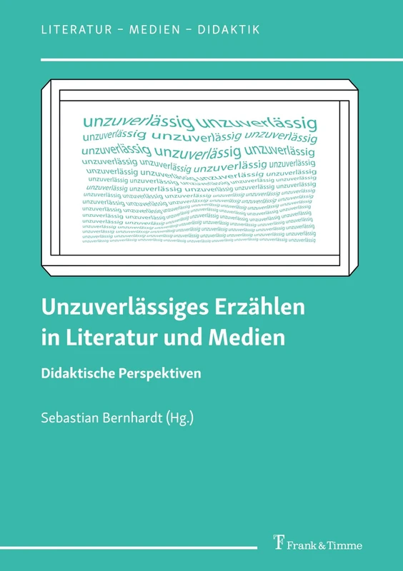 Unzuverlässiges Erzählen in Literatur und Medien: Didaktische Perspektiven (Literatur – Medien – Didaktik)