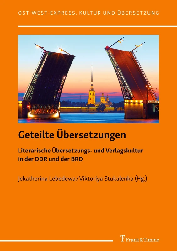 Geteilte Übersetzungen: Literarische Übersetzungs- und Verlagskultur in der DDR und der BRD: 52 (Ost-West-Express. Kultur und Übersetzung)