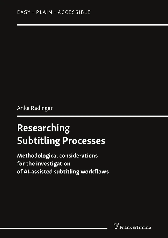 Researching Subtitling Processes: Methodological considerations for the investigation of AI-assisted subtitling workflows (Easy – Plain – Accessible)