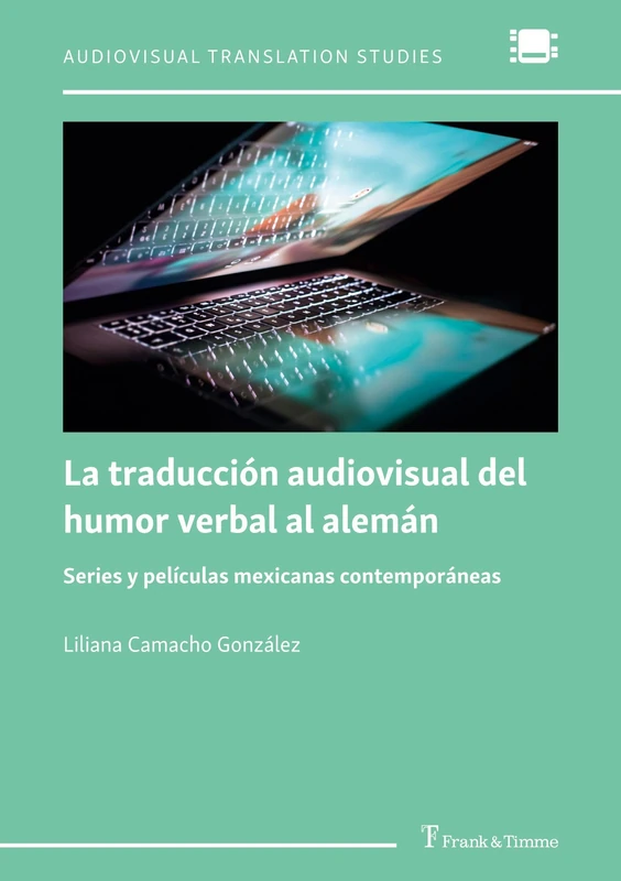 La traducción audiovisual del humor verbal al alemán: Series y películas mexicanas contemporáneas (Audiovisual Translation Studies)
