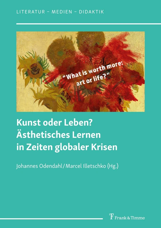 Kunst oder Leben? Ästhetisches Lernen in Zeiten globaler Krisen (Literatur – Medien – Didaktik)
