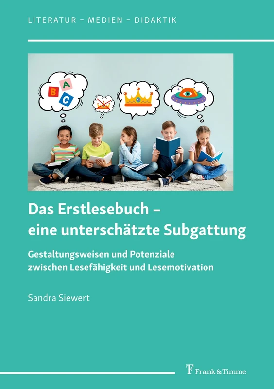 Das Erstlesebuch – eine unterschätzte Subgattung: Gestaltungsweisen und Potenziale zwischen Lesefähigkeit und Lesemotivation (Literatur – Medien – Didaktik)