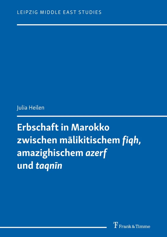 Erbschaft in Marokko zwischen mālikitischem 'fiqh', amazighischem 'azerf' und 'taqnīn' (Leipzig Middle East Studies)
