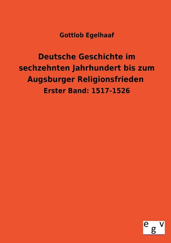 Deutsche Geschichte Im Sechzehnten Jahrhundert Bis Zum Augsburger Religionsfrieden: Erster Band: 1517-1526