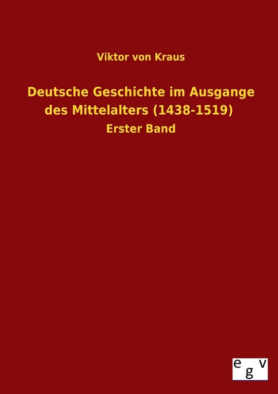 Deutsche Geschichte Im Ausgange Des Mittelalters (1438-1519)