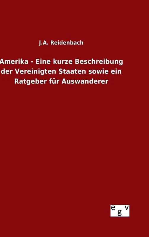 Amerika - Eine kurze Beschreibung der Vereinigten Staaten sowie ein Ratgeber für Auswanderer