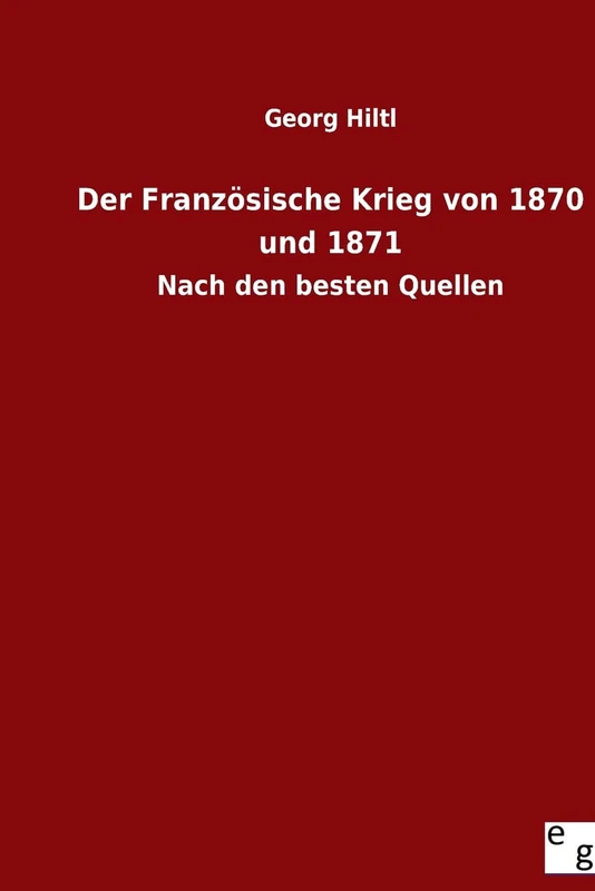 Der Französische Krieg von 1870 und 1871: Nach den besten Quellen