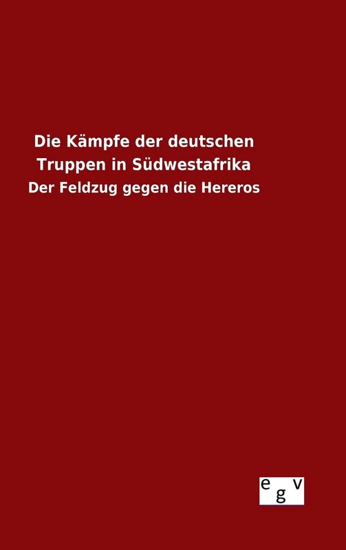 Die Kämpfe der deutschen Truppen in Südwestafrika: Der Feldzug gegen die Hereros