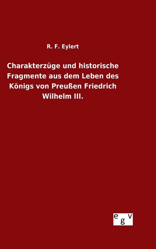 Charakterzüge und historische Fragmente aus dem Leben des Königs von Preußen Friedrich Wilhelm III.