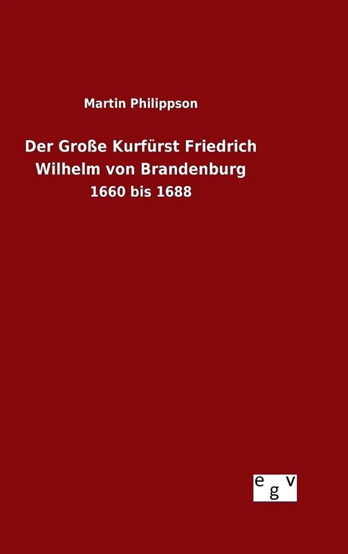 Der Große Kurfürst Friedrich Wilhelm von Brandenburg